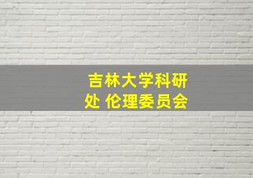 吉林大学科研处 伦理委员会